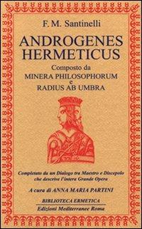 Androgenes hermeticus composto da Minera Philosophorum e Radius ab Umbra. Completato da un dialogo tra maestro e discepolo che descrive l'intera grande opera - Francesco M. Santinelli - copertina