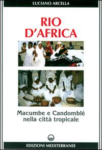 Rio d'Africa. Macumba e candomblé nella città tropicale - Luciano Arcella - copertina