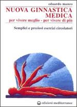 Nuova ginnastica medica. Per vivere meglio. Per vivere di più. Semplici e preziosi esercizi circolatori