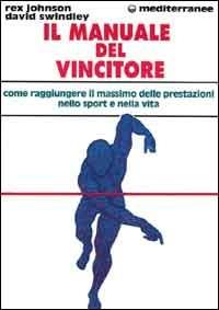 Il manuale del vincitore. Come raggiungere il massimo delle prestazioni nello sport e nella vita - Rex Johnson,David Swindley - copertina