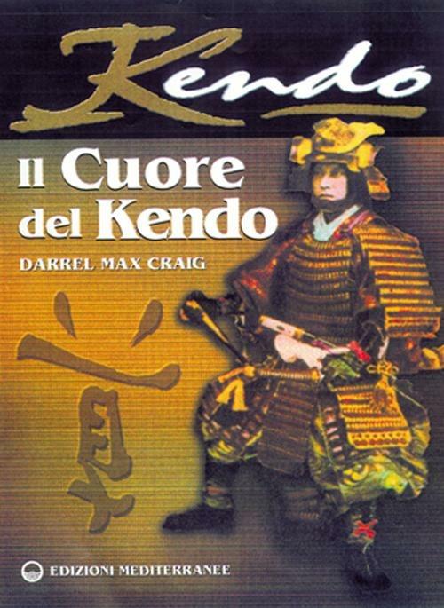 Il cuore del Kendo. Filosofia e pratica dell'arte della spada - Darrell Max Craig - copertina