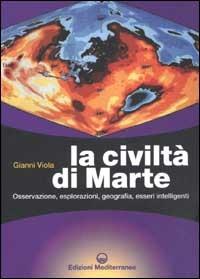 La civiltà di Marte. Osservazione, esplorazioni, geografia, esseri intelligenti - Gianni Viola - copertina