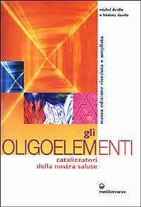 Gli oligoelementi. Catalizzatori della nostra salute - Michel Deville,Frédéric Deville - copertina