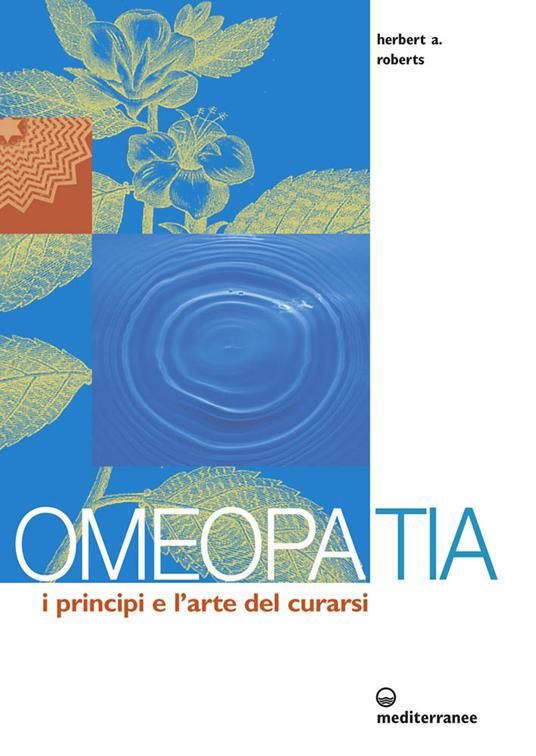 Omeopatia. I principi e l'arte del curarsi - Herbert Alfred Roberts - 2