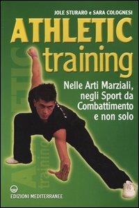 Athletic training. Nelle arti marziali, negli sport da combattimento e non solo - Jole Sturaro,Sara Colognesi - copertina