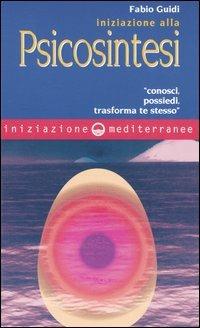 Iniziazione alla psicosintesi. «Conosci, possiedi, trasforma te stesso» - Fabio Guidi - 2