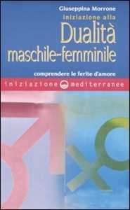 Libro Iniziazione alla dualità maschile-femminile. Comprendere le ferite d'amore Giuseppina Morrone