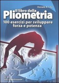 Il libro della pliometria. 100 esercizi per sviluppare forza e potenza. Ediz. illustrata