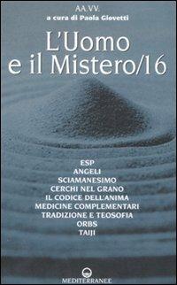 L'uomo e il mistero. Vol. 16: ESP, angeli, sciamanesimo, cerchi nel grano, il codice dell'anima, medicina complementare, tradizione e teosofia, orbs, taiji - copertina