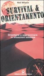 Survival & orientamento. Orientarsi e sopravvivere in situazioni estreme