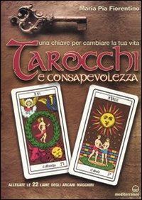 Tarocchi e consapevolezza. Una chiave per cambiare la tua vita. Con 22 carte - M. Pia Fiorentino - copertina