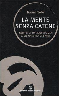 La mente senza catene. Scritti di un maestro Zen a un maestro di spada - Takuan Sôhô - copertina