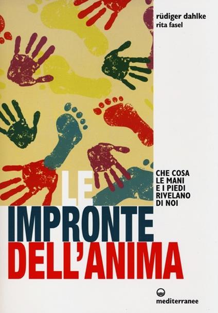 Le impronte dell'anima. Che cosa le mani e i piedi rivelano di noi - Rüdiger Dahlke,Rita Fasel - copertina