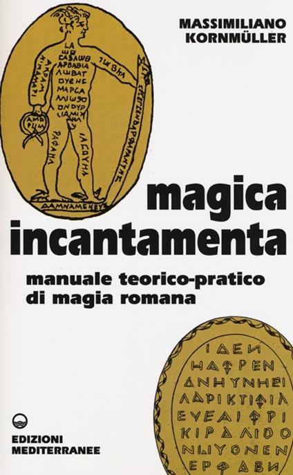 Magica incantamenta. Manuale teorico-pratico di magia romana - Massimiliano Kornmüller - copertina