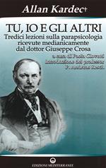 Tu, io e gli altri. Tredici lezioni sulla parapsicologia ricevute medianicamente dal dottor Giuseppe Crosa