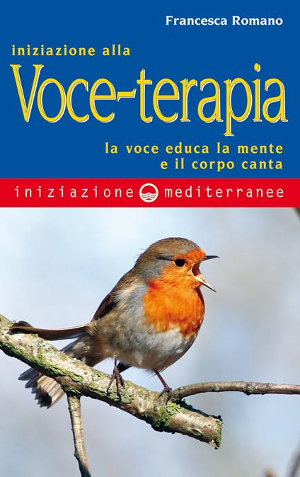 Iniziazione alla voce-terapia. La voce educa la mente e il corpo canta - Francesca Romano - ebook