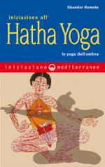 Iniziazione all'hatha yoga. Lo yoga dell'ombra