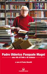 Padre Ulderico Pasquale Magni. Una vita di fede e di scienza