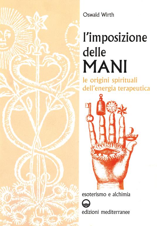 L' imposizione delle mani. Le origini spirituali dell'energia terapeutica - Oswald Wirth - ebook