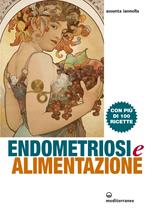 Endometriosi ed alimentazione. Con più di 100 ricette