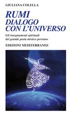 Rumi: dialogo con l'universo. Gli insegnamenti spirituali del grande poeta mistico persiano