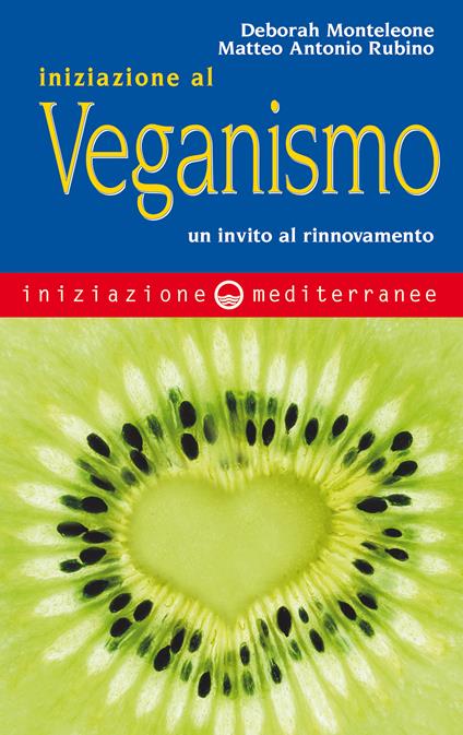 Iniziazione al veganismo. Un invito al rinnovamento - Deborah Monteleone,Matteo A. Rubino - ebook