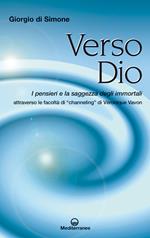 Verso Dio. I pensieri e la saggezza degli immortali. Attraverso le facoltà di «channeling» di Véronique Vanon