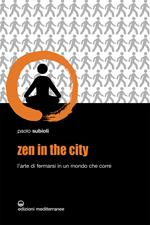 Zen in the city. L'arte di fermarsi in un mondo che corre
