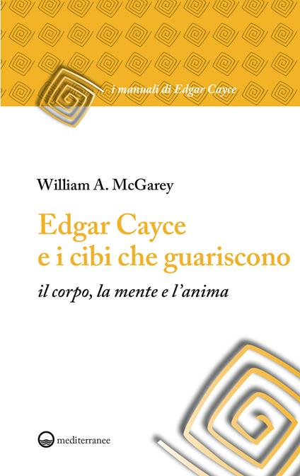 Edgar Cayce e i cibi che guariscono il corpo, la mente e l'anima - William A. McGarey - ebook