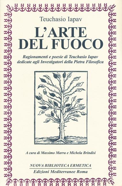 L' arte del fuoco. Ragionamenti e poesie di Teuchasio Iapav dedicate agli investigatori della pietra filosofica - Teuchasio Iapav - copertina