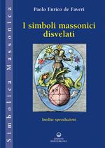 I simboli massonici disvelati. Inedite speculazioni