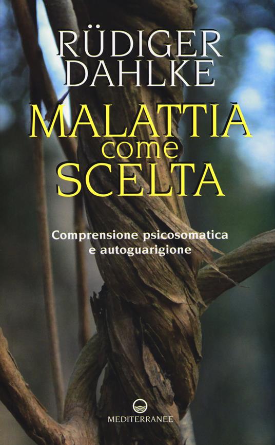 Malattia come scelta. Comprensione psicosomatica e autoguarigione - Rüdiger Dahlke - copertina