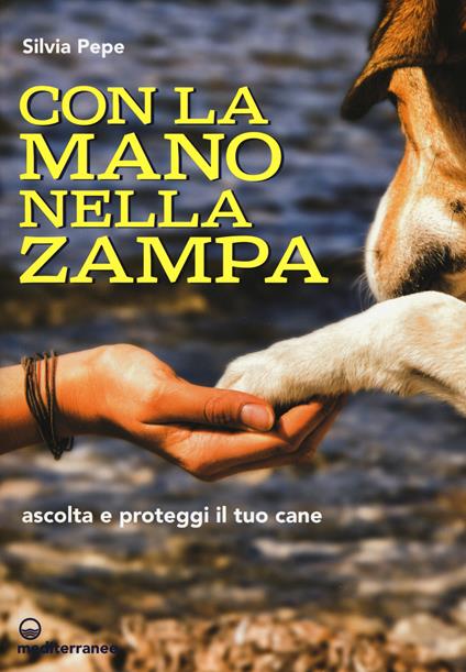 Con la mano nella zampa. Ascolta e proteggi il tuo cane - Silvia Pepe - copertina