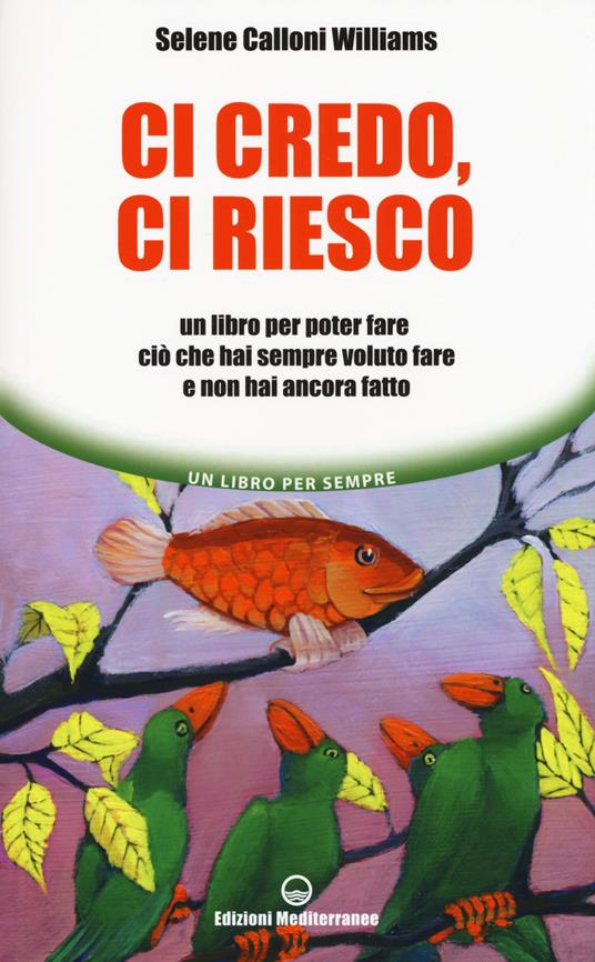 Ci credo, ci riesco. Un libro per poter fare ciò che hai sempre voluto fare e non hai ancora fatto - Selene Calloni Williams - copertina