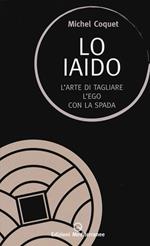 Lo iaido. L'arte di tagliare l'ego con la spada