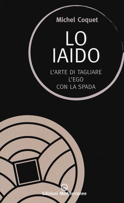 Lo iaido. L'arte di tagliare l'ego con la spada - Michel Coquet - copertina