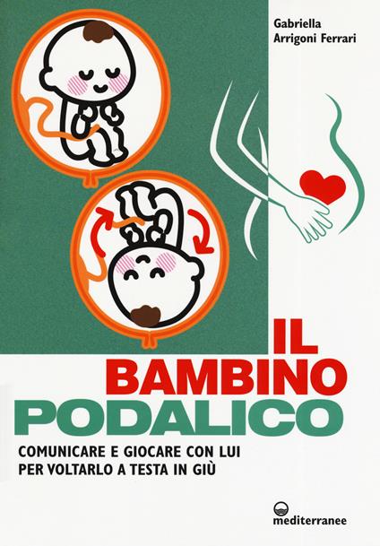 Il bambino podalico. Comunicare e giocare con lui per voltarlo a testa in giù - Gabriella Arrigoni Ferrari - copertina