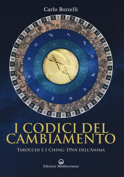 I codici del cambiamento. Tarocchi e I Ching: DNA dell'anima - Carlo Bozzelli - copertina