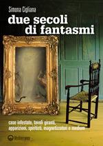 Due secoli di fantasmi. Case infestate, tavoli giranti, apparizioni, spiritisti, magnetizzatori e medium