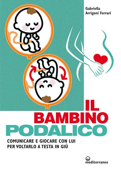 Il bambino podalico. Comunicare e giocare con lui per voltarlo a testa in giù - Gabriella Arrigoni Ferrari - ebook