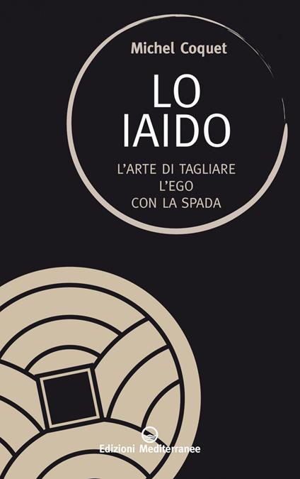 Lo iaido. L'arte di tagliare l'ego con la spada - Michel Coquet,Maria Vieri Manetti - ebook