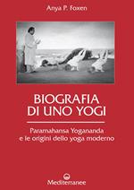 Biografia di uno yogi. Paramahansa Yogananda e le origini dello yoga moderno
