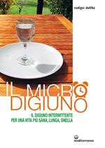 Il micro-digiuno. Il digiuno intermittente per una vita più sana, lunga, snella