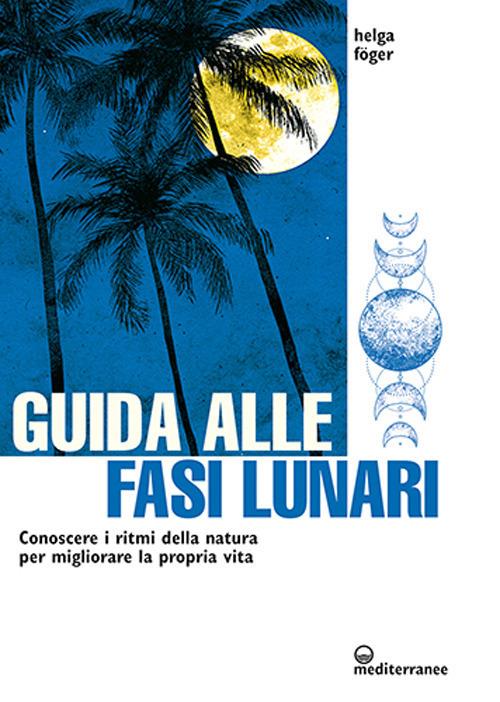 Guida alle fasi lunari. Conoscere i ritmi della natura per migliorare la propria vita - Helga Föger - copertina