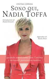 Libro Sono qui, Nadia Toffa. Quando ascoltiamo con l'anima i miracoli possono accadere Cristina Corrada