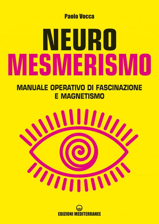 Neuromesmerismo. Manuale operativo di fascinazione e magnetismo - Paolo Vocca - ebook