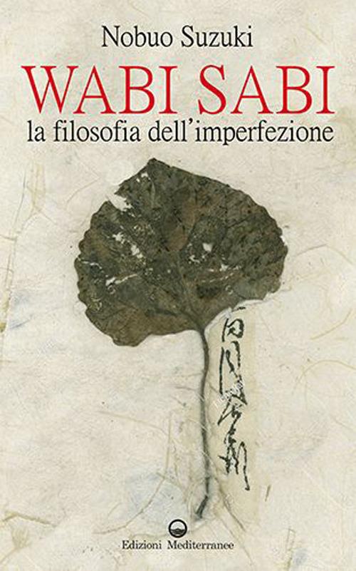 Wabi Sabi: Trova la felicità nella perfetta imperfezione delle cose  (Italian Edition)