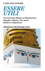 Essere utili. Un irriverente dialogo su illuminazione, filosofia, religione, vita, morte, politica e compassione