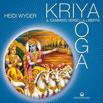 Kriya yoga. Il cammino verso la libertà - Heidi Wyder,F. Pascale,A. Rosoldi - ebook