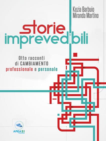 Storie imprevedibili. Otto racconti di cambiamento professionale e personale - Kezia Barbuio,Miranda Martino - ebook